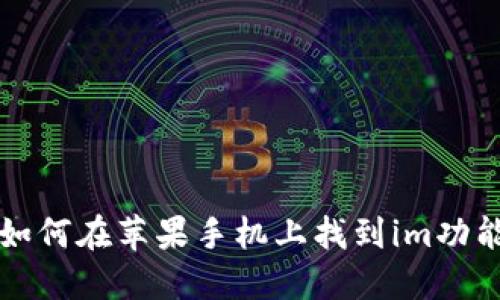 如何在苹果手机上找到im功能