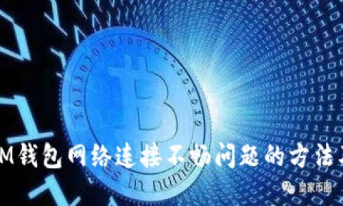 解决IM钱包网络连接不畅问题的方法及技巧
