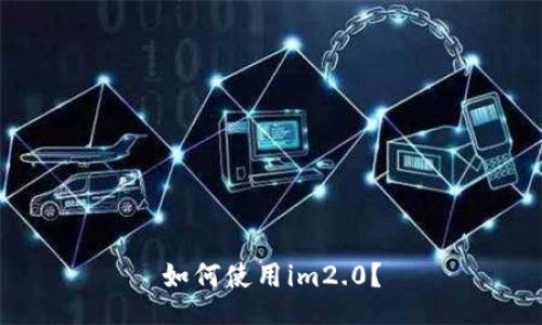 如何使用im2.0?