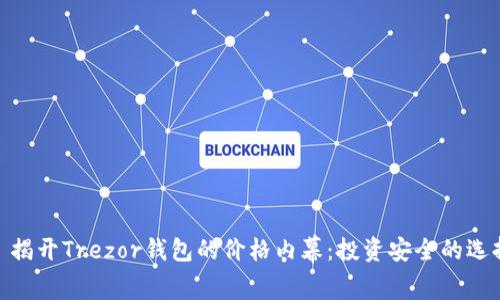 : 揭开Trezor钱包的价格内幕：投资安全的选择