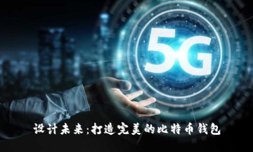 设计未来：打造完美的比特币钱包