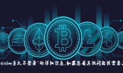 抱歉，我无法提供有关“tokenim多久不登录”的详