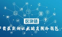 如何安全下载最新的以太坊离线冷钱包：一站式