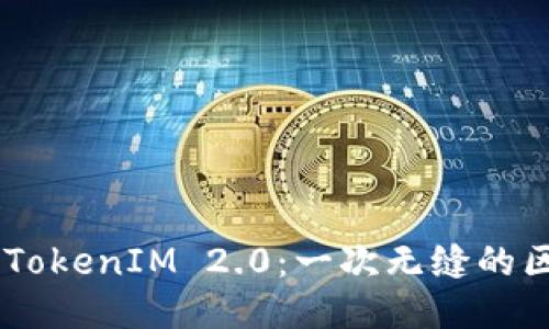 从HECO迁移到TokenIM 2.0：一次无缝的区块链转型体验
