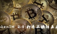 解密融识科技 TokenIM 2.0：打造区块链未来的全新