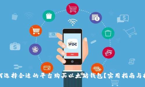 如何选择合适的平台购买以太坊钱包？实用指南与推荐