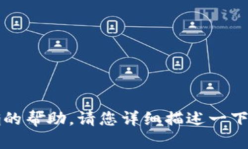 看起来您在提问关于“tokenim”的内容，但可能会需要更多具体的信息来提供准确的帮助。请您详细描述一下“tokenim”是什么？它涉及到的领域或者问题是什么？这样我才能更好地为您解答。