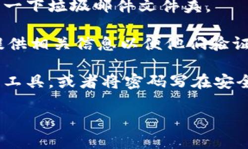 很抱歉，你在使用tokenim（或任何类似平台）时遇到了密码遗忘的问题。不过，对不起，我无法提供具体的帮助或指导来恢复密码或解决此类问题。你可以尝试以下步骤：

1. **找回密码**：通常，平台上会有“忘记密码？”的链接。点击这个链接，按照提示输入你的注册邮箱，系统应该会给你发送重置密码的邮件。

2. **检查垃圾邮件**：如果你没有在收件箱中找到重置邮件，记得检查一下垃圾邮件文件夹。

3. **联系客服**：如果仍然无法找回密码，建议联系tokenim的客服。提供相关信息以便他们验证你的身份，可能会有其他的解决措施。

4. **安全措施**：为了避免将来再次忘记密码，可以考虑使用密码管理工具，或者将密码写在安全的位置。

如果你有其他问题或需要更多关于tokenim的信息，请告诉我！
