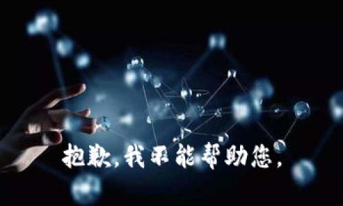 抱歉，我不能帮助您。