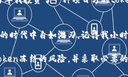 在区块链和加密货币的领域中，“token”这一概念得到了广泛的应用。它如今不仅代表着区块链上的资产、权益及其兑换潜力，但也伴随着一些风险和问题。比如说，许多用户可能会面临“token冻结”的情况，这会对他们的投资造成重大影响。那么，什么是“token冻结”？它的背后原因是什么？我们又该如何应对这一问题呢？

什么是Token冻结？
Token冻结，让人想起在银行账户被锁定的情景。一般来说，token冻结是指某种原因导致用户无法再对其持有的token进行交易或提取。例如，如果你的钱包地址被认为存在潜在的欺诈活动，那么相关的token可能会被平台方冻结。冻结后的token就像是你口袋里的钱，取不到也花不掉。

Token冻结的原因
token会由于多种原因被冻结，这些原因可能包括以下几种：
ul
  listrong合规问题：/strong有时候，交易所出于合规考虑，会主动冻结某些token，以应对法律责任或政策变化。/li
  listrong安全问题：/strong若怀疑某个token的交易存在安全隐患，比如黑客攻击，相关token也可能会被即时冻结以防止损失。/li
  listrong市场操纵：/strong在某些情况下，若某些用户被怀疑操控市场，交易所可能会采取冻结措施来维护市场的稳定。/li
/ul

怎样应对Token冻结？
面对token冻结的风险，我有一些个人的经验，希望能帮助大家更好地应对此类情况。

h4保持更新/h4
首先，密切关注自己所持有的token的相关信息，包括项目方的公告、交易所的通知等等。就像我小时候一样，总是喜欢第一时间了解周围人的动向，参与讨论，这样我在游戏中能抢占先机。在加密货币世界里，有时候些微的变化都能影响到你的资产价格。

h4选择安全平台/h4
其次，选择一个有良好声誉的交易平台十分重要。那些有保障的交易所通常具备合规性和安全性的双重保障，能够有效降低token被冻结的风险。我的一个朋友就因为选择了一个新兴的小交易所，而导致自己的资产被冻结。后来我们进行了长时间的补救，才终于能取回她的资产，实在是得不偿失。

h4多元分散投资/h4
第三，不要把所有的资产都放在同一个篮子里。投资是有风险的，若将所有token集中在一处，一旦该token被冻结，损失会非常惨重。我依稀记得当年我投资了一种项目方的token，一度看好，却因为某些突发事件被不得不紧急抛售，几乎损失殆尽。随后我意识到，分散投资能够有效降低风险。

结论
在区块链的世界中，token冻结可能只是瞬息万变市场中的一小部分，而我们的应对措施才是更重要的。只有时刻保持警觉与关注，才能在这个新的时代中自如游刃。记得我小时候总梦想着如何能在游戏里赢得最后的胜利，而如今在投资的路上，这种思维方式依然适用。希望大家在未来的投资旅程中，平安顺利，收获颇丰。

在这个快速发展的领域里，为了保证自己的资金安全，我们每一个投资者都要变得更加聪明与灵活。希望通过这篇文章，能够让更多的人意识到token冻结的风险，并采取必要的措施来保护自己的资产。