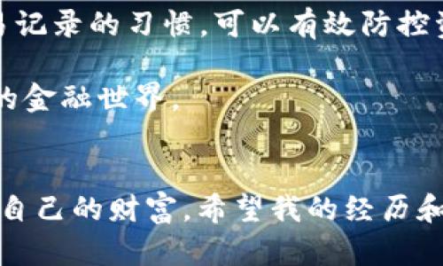 baoti如何将TP钱包中的USDT转出到波场链？详细步骤解析与实用技巧/baoti
TP钱包, USDT, 波场链/guanjianci

导言：数字货币世界的便捷转账
随着数字货币的流行，越来越多的人开始接触并使用各种钱包进行资产管理。在我最初接触数字货币时，转账和兑换是我最感兴趣的部分。尤其是USDT作为一种广泛使用的稳定币，其在不同区块链之间的转移也是我初学者时期的一个重要课题。在这篇文章中，我将分享关于如何将TP钱包中的USDT转出到波场链的详细步骤，以及一些实用的技巧和个人经历。

第一步：了解波场链与USDT的关系
波场（Tron）是一种以内容为核心的去中心化平台，它允许用户在网络上自由传播数字内容。而USDT是一种基于区块链的稳定币，通常用于在不同的区块链之间快速转移价值。在波场链上，USDT也能发挥其稳定币的优势，方便用户进行交易和资产存储。但我记得小时候对这些概念感到无比陌生，就像在幽暗的隧道中摸索前行。

第二步：准备你的TP钱包
确保你已经安装并设置好了TP钱包。如果你是新用户，可以通过手机应用商店下载并注册。记得备份好助记词，这个步骤非常重要，我曾经忘记备份，导致后来无法找回钱包，真是相当懊恼。登录到你的TP钱包，确保你的USDT已经显示在资产列表中。

第三步：选择波场链
在TP钱包中，找到“转账”或“发送”选项。这时，你需要选择目标链。在这里，你要确保选择波场链。如果你混淆了不同的链，不仅会造成资产损失，还可能让你经历漫长的等待和复杂的操作。我在初次转账时就因为没有选择正确的链差点损失了资金，这种经历真是让我汗颜。

第四步：输入接收地址
在波场链上，你需要输入接收方的地址。这时候最好保证这个地址的准确性。可以通过扫一扫或者复制粘贴的方式来防止手动输入出错。在这个时候，错误的地址输入可能会导致资产无法追回。我记得有一次，我朋友因为地址输入错误，资产就这样打了水漂，真是心疼不已。

第五步：输入金额并确认信息
在确认了接收地址后，你需要输入转账的USDT金额。在这一步，别忘了查看相关的手续费信息。这些小细节往往会影响到最终到账的金额，我无数次因为小心疏忽而造成损失。所以，耐心一点，仔细确认每一项信息。

第六步：完成转账
确认所有信息无误后，点击“发送”按钮。此时，你可能会收到一条提示，确保你在转账前已经做好了信息备份。这是个很好的习惯，有助于防止未来的可能问题。正如我小时候的父母常说：“做事要三思而后行。”

第七步：查看转账状态
转出后，TP钱包会提供一个交易ID，你可以通过这个ID在波场链的区块浏览器上查询交易状态。这让我感到无比踏实，尤其是在首次转账的过程中，能实时追踪到资金动向，才能让我安心。记得我第一次看到自己的交易确认振奋得几近达成目标，仿佛一直在追逐的梦想终于实现。

实用建议与个人经历
在进行这个转账操作时，有几个小建议可以分享给大家。首先，总是确保你的网络连接良好，避免在不稳定的网络下进行资金转移。其次，养成定期查看钱包余额和交易记录的习惯，可以有效防控资产风险。最后，多多关注交易信息，尤其是在官网和社群中，因为这会帮助你及时掌握市场动态。

回想起我第一次操作数字货币转账时，那种忐忑和期待的心情至今难以忘怀。同时，我也明白了数字资产管理并非易事，然而每一次的操作都让我更加熟悉这个全新的金融世界。

总结：你的数字资产，值得被珍惜
通过以上步骤，相信大家已经能够熟练地将TP钱包中的USDT转出到波场链。数字资产的管理是一个持续学习的过程，记得在每一次交易中吸取经验，才能更好地保护自己的财富。希望我的经历和建议可以为你们提供帮助，也欢迎大家分享你们的数字货币之旅，一起成长，一起探索这个充满机遇的领域。