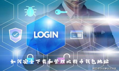如何安全下载和管理比特币钱包地址