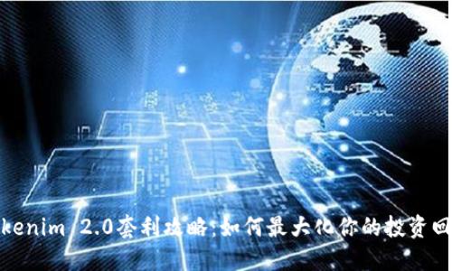 Tokenim 2.0套利攻略：如何最大化你的投资回报