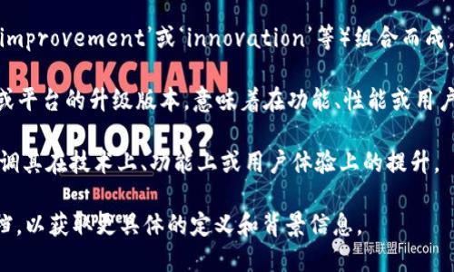 Tokenim 2.0 是一个相对新颖的术语或名称，具体的意思可能包含以下几个方面：

1. **Tokenim的含义**：Tokenim可能是由“token”（代币）和“im”（可能指代‘improvement’或‘innovation’等）组合而成，表示在区块链或数字资产领域中，某种形式的代币或数字货币的改进或创新。

2. **2.0的含义**：在技术和网络用语中，“2.0”常常用于指代某项技术、项目或平台的升级版本，意味着在功能、性能或用户体验上的重大改进。

因此，Tokenim 2.0可能代表着一个新版本的数字代币或与之相关的平台，强调其在技术上、功能上或用户体验上的提升。

如果这是某个特定项目或平台的名字，建议查看该项目的官方网站或相关文档，以获取更具体的定义和背景信息。